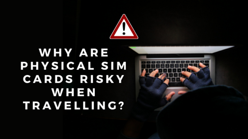 Why are physical SIM cards risky when travelling