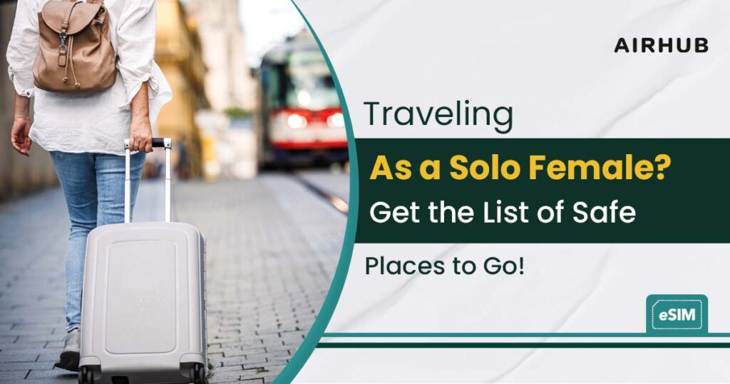 Traveling as a Solo Female? Get the List of Safe Places to Go!
