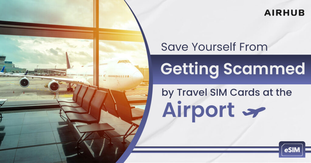 Save Yourself From Getting Scammed by Travel SIM Cards at the Airport